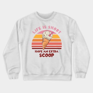 Life Is Short Have An Extra Scoop Crewneck Sweatshirt